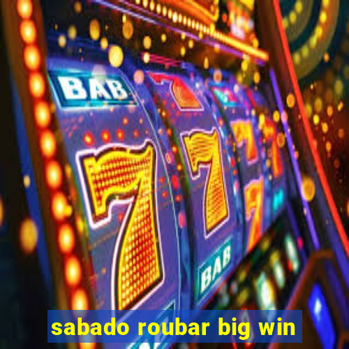 sabado roubar big win